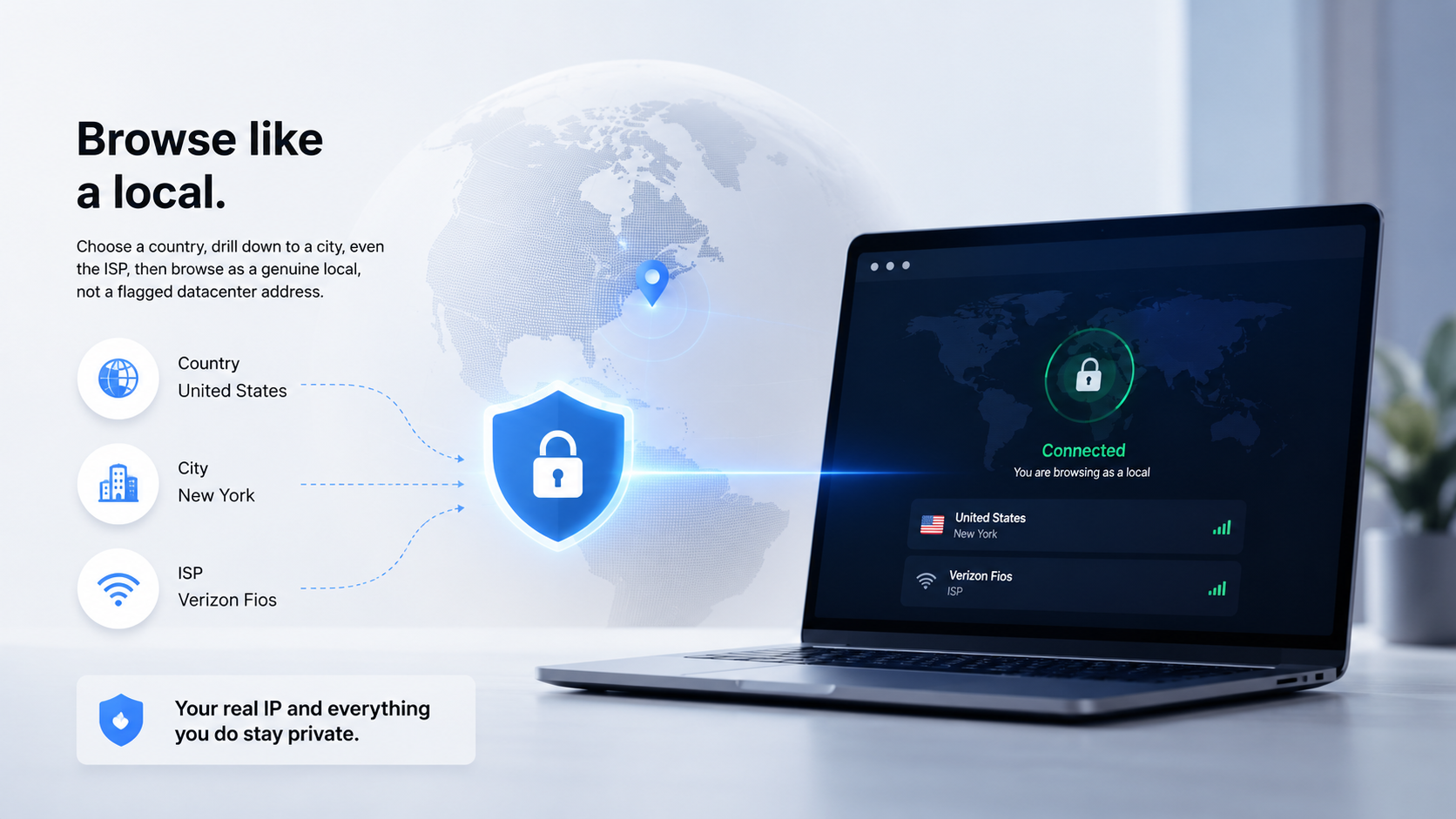 Browse like a local: pick your country, city, and ISP while your real IP stays private.